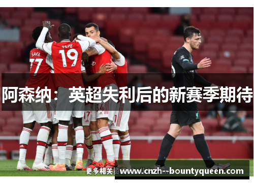 阿森纳：英超失利后的新赛季期待