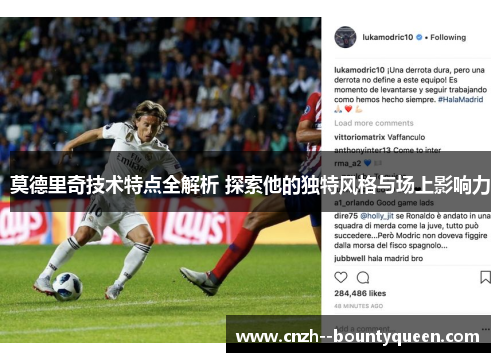 莫德里奇技术特点全解析 探索他的独特风格与场上影响力