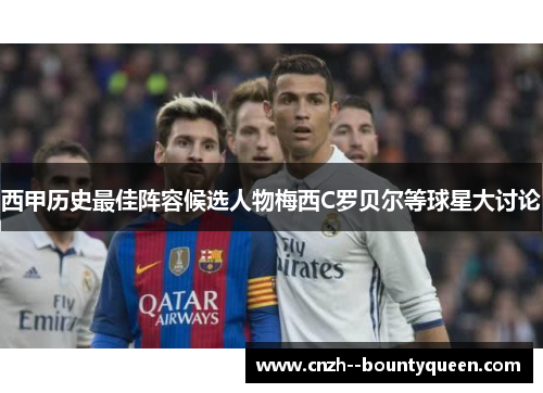 西甲历史最佳阵容候选人物梅西C罗贝尔等球星大讨论