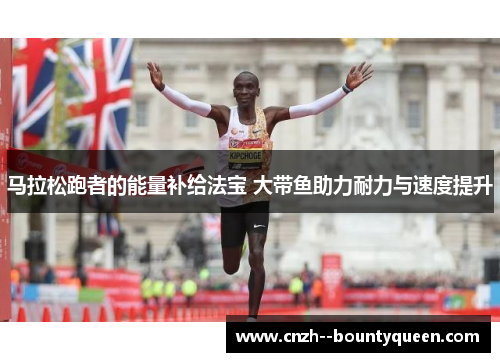 马拉松跑者的能量补给法宝 大带鱼助力耐力与速度提升
